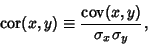 \begin{displaymath}
\mathop{\rm cor}\nolimits (x,y) \equiv {{\rm cov}(x,y)\over \sigma_x\sigma_y},
\end{displaymath}