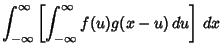 $\displaystyle \int_{-\infty}^\infty\left[{\int_{-\infty}^\infty f(u)g(x-u)\,du}\right]\,dx$