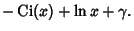 $\displaystyle -\mathop{\rm Ci}\nolimits (x)+\ln x+\gamma.$