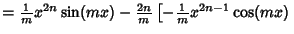 $ ={1\over m} x^{2n}\sin(mx)-{2n\over m}\left[{-{1\over m} x^{2n-1}\cos(mx)}\right.$