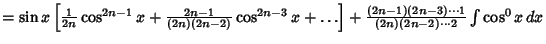 $= \sin x\left[{{1\over 2n} \cos^{2n-1}x+{2n-1\over (2n)(2n-2)} \cos^{2n-3}x +\ldots}\right]+ {(2n-1)(2n-3)\cdots 1\over (2n)(2n-2)\cdots 2} \int \cos^0 x\,dx$