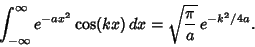 \begin{displaymath}
\int_{-\infty}^\infty e^{-ax^2}\cos(kx)\,dx = \sqrt{\pi\over a}\,e^{-k^2/4a}.
\end{displaymath}