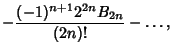 $\displaystyle -{(-1)^{n+1}2^{2n}B_{2n}\over(2n)!}-\ldots,$