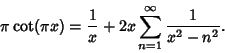 \begin{displaymath}
\pi\cot (\pi x)={1\over x}+2x\sum_{n=1}^\infty {1\over x^2-n^2}.
\end{displaymath}