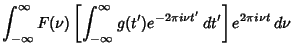 $\displaystyle \int_{-\infty}^\infty F(\nu)\left[{\int_{-\infty}^\infty g(t')e^{-2\pi i\nu t'}\,dt'}\right]e^{2\pi i\nu t}\,d\nu$