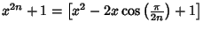 $x^{2n}+1=\left[{x^2-2x\cos\left({\pi\over 2n}\right)+1}\right]$