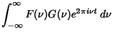 $\displaystyle \int_{-\infty}^\infty F(\nu)G(\nu)e^{2\pi i\nu t}\,d\nu$