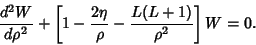 \begin{displaymath}
{d^2W\over d\rho^2} + \left[{1-{2\eta\over\rho}-{L(L+1)\over\rho^2}}\right]W = 0.
\end{displaymath}