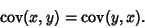 \begin{displaymath}
\mathop{\rm cov}\nolimits (x,y) = \mathop{\rm cov}\nolimits (y,x).
\end{displaymath}