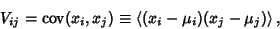 \begin{displaymath}
V_{ij} = \mathop{\rm cov}\nolimits (x_i,x_j) \equiv \left\langle{(x_i-\mu_i)(x_j-\mu_j)}\right\rangle{},
\end{displaymath}