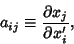 \begin{displaymath}
a_{ij} \equiv {\partial x_j\over\partial x_i'},
\end{displaymath}