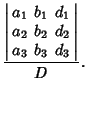 $\displaystyle {\left\vert\begin{array}{ccc}a_1 & b_1 & d_1\\  a_2 & b_2 & d_2\\  a_3 & b_3 & d_3\end{array}\right\vert \over D}.$