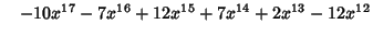 $\quad -10x^{17}-7x^{16}+12x^{15}+7x^{14}+2x^{13}-12x^{12}$