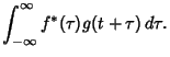 $\displaystyle \int_{-\infty}^\infty f^*(\tau)g(t+\tau)\,d\tau.$