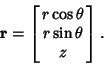 \begin{displaymath}
{\bf r} = \left[{\matrix{r\cos \theta\cr r\sin \theta\cr z\cr}}\right].
\end{displaymath}