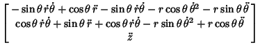 $\displaystyle \left[\begin{array}{c}-\sin\theta\,\dot r\dot\theta+\cos\theta\,\...
...n\theta\, {\dot\theta}^2+r\cos\theta\,\ddot \theta\\  \ddot z\end{array}\right]$