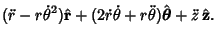 $\displaystyle (\ddot r-r{\dot\theta}^2)\hat{\bf r}+(2\dot r\dot\theta+r\ddot\theta)\hat{\boldsymbol{\theta}}+\ddot z\,\hat{\bf z}.$