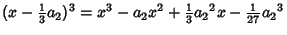 $\displaystyle (x-{\textstyle{1\over 3}}a_2)^3 = x^3-a_2x^2+{\textstyle{1\over 3}}{a_2}^2x-{\textstyle{1\over 27}}{a_2}^3$