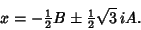 \begin{displaymath}
x=-{\textstyle{1\over 2}}B\pm{\textstyle{1\over 2}}\sqrt{3}\,i A.
\end{displaymath}