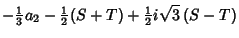 $\displaystyle - {\textstyle{1\over 3}} a_2 -{\textstyle{1\over 2}}(S+T) + {\textstyle{1\over 2}}i\sqrt{3}\,(S-T)$