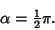 \begin{displaymath}
\alpha={\textstyle{1\over 2}}\pi.
\end{displaymath}