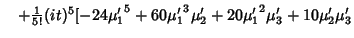 $\quad +{\textstyle{1\over 5!}}(it)^5[-24{\mu'_1}^5+60{\mu'_1}^3\mu_2'+20{\mu'_1}^2\mu_3'+10\mu_2'\mu_3'$