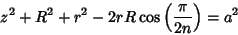 \begin{displaymath}
z^2+R^2+r^2-2rR\cos\left({\pi\over 2n}\right)=a^2
\end{displaymath}