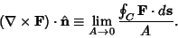 \begin{displaymath}
(\nabla \times {\bf F})\cdot \hat {\bf n} \equiv \lim_{A\to 0} {\oint_C {\bf F}\cdot d{\bf s}\over A}.
\end{displaymath}