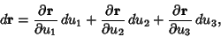 \begin{displaymath}
d{\bf r} = {\partial{\bf r}\over \partial u_1} \,du_1 + {\pa...
...ial u_2} \,du_2
+ {\partial{\bf r}\over \partial u_3} \,du_3,
\end{displaymath}