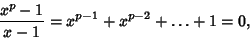 \begin{displaymath}
{x^p-1\over x-1} = x^{p-1}+x^{p-2}+\ldots+1=0,
\end{displaymath}