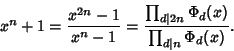 \begin{displaymath}
x^n+1={x^{2n}-1\over x^n-1} ={\prod_{d\vert 2n} \Phi_d(x)\over \prod_{d\vert n}\Phi_d(x)}.
\end{displaymath}