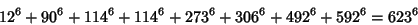 \begin{displaymath}
12^6+ 90^6+114^6+114^6+273^6+306^6+492^6+592^6=623^6
\end{displaymath}