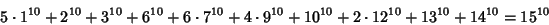 \begin{displaymath}
5\cdot 1^{10}+2^{10}+3^{10}+6^{10}+6\cdot 7^{10}+4\cdot 9^{10}+10^{10}+2\cdot 12^{10}+13^{10}+14^{10}=15^{10}
\end{displaymath}