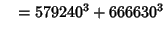 $\quad = 579240^3 + 666630^3$