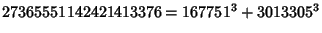 $27365551142421413376 = 167751^3 + 3013305^3$