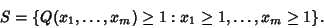 \begin{displaymath}
S=\{Q(x_1,\ldots,x_m)\geq 1 : x_1\geq 1, \ldots, x_m\geq 1\}.
\end{displaymath}