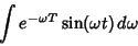 \begin{displaymath}
\int e^{-\omega T}\sin(\omega t)\,d\omega
\end{displaymath}