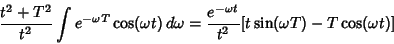 \begin{displaymath}
{t^2+T^2\over t^2} \int e^{-\omega T}\cos(\omega t)\,d\omega = {e^{-\omega t}\over t^2} [t\sin(\omega T) - T\cos(\omega t)]
\end{displaymath}