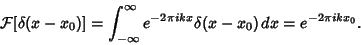 \begin{displaymath}
{\mathcal F}[\delta(x-x_0)] = \int_{-\infty}^\infty e^{-2\pi ikx}\delta(x-x_0)\,dx = e^{-2\pi ikx_0}.
\end{displaymath}