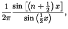 $\displaystyle {1\over 2\pi} {\sin\left[{\left({n+{1\over 2}}\right)x}\right]\over \sin \left({{1\over 2} x}\right)},$