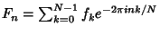 $F_n=\sum_{k=0}^{N-1} f_ke^{-2\pi i nk/N}$