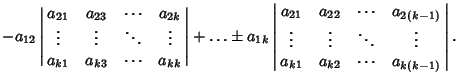 $ - a_{12}\left\vert\matrix{a_{21} & a_{23} & \cdots & a_{2k}\cr \vdots & \vdots...
...& \ddots & \vdots\cr a_{k1} & a_{k2} & \cdots & a_{k(k-1)}\cr}\right\vert.\quad$