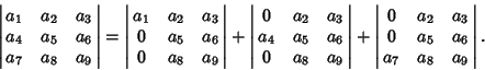 \begin{displaymath}
\left\vert\matrix{a_1 & a_2 & a_3\cr a_4 & a_5 & a_6\cr a_7 ...
...0 & a_2 & a_3\cr 0 & a_5 & a_6\cr a_7 & a_8 & a_9}\right\vert.
\end{displaymath}