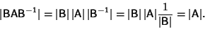 \begin{displaymath}
\vert{\hbox{\sf B}}{\hbox{\sf A}}{\hbox{\sf B}}^{-1}\vert = ...
... {1\over \vert{\hbox{\sf B}}\vert} = \vert{\hbox{\sf A}}\vert.
\end{displaymath}