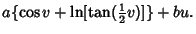 $\displaystyle a\{\cos v+\ln[\tan({\textstyle{1\over 2}}v)]\}+bu.$