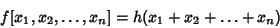 \begin{displaymath}
f[x_1, x_2, \ldots, x_n]=h(x_1+x_2+\ldots+x_n)
\end{displaymath}