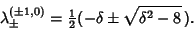 \begin{displaymath}
\lambda^{(\pm 1,0)}_\pm = {\textstyle{1\over 2}}(-\delta\pm\sqrt{\delta^2-8}\,).
\end{displaymath}