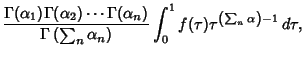 $\displaystyle {\Gamma(\alpha_1)\Gamma(\alpha_2)\cdots\Gamma(\alpha_n)\over \Gam...
...\alpha_n}\right)} \int_0^1 f(\tau)\tau^{\left({\sum_n \alpha}\right)-1}\,d\tau,$