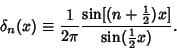 \begin{displaymath}
\delta_n(x) \equiv {1\over 2\pi} {\sin[(n+{\textstyle{1\over 2}})x]\over \sin({\textstyle{1\over 2}}x)}.
\end{displaymath}