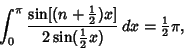 \begin{displaymath}
\int_0^\pi {\sin[(n+{\textstyle{1\over 2}})x]\over 2\sin({\textstyle{1\over 2}}x)}\,dx={\textstyle{1\over 2}}\pi,
\end{displaymath}